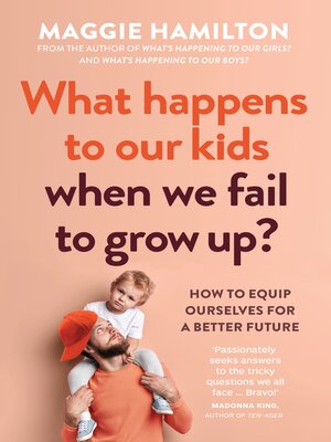 cover image of What Happens to Our Kids When We Fail to Grow Up